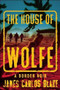 The House of Wolfe (A Border Noir) by James Carlos Blake, 9780802124746