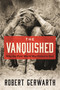 The Vanquished (Why the First World War Failed to End) by Robert Gerwarth, 9780374537180