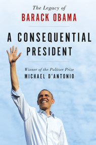 A Consequential President (The Legacy of Barack Obama) by Michael D'Antonio, 9781250160485