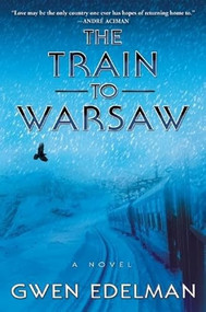The Train to Warsaw (A Novel) by Gwen Edelman, 9780802123848