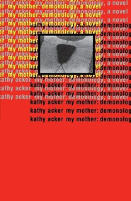 My Mother: Demonology (A Novel) by Kathy Acker, 9780802134035