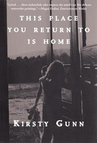 This Place You Return To Is Home by Kirsty Gunn, 9780802136824