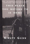 This Place You Return To Is Home by Kirsty Gunn, 9780802136824