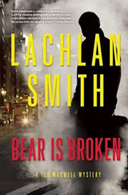 Bear is Broken (A Leo Maxwell Mystery) by Lachlan Smith, 9780802122261