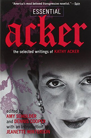 Essential Acker (The Selected Writings of Kathy Acker) by Kathy Acker, Amy Scholder, Dennis Cooper, Jeanette Winterson, 9780802139214