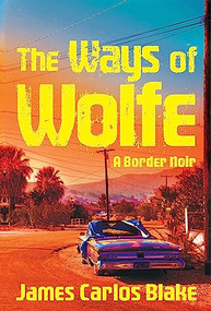 The Ways of Wolfe by James Carlos Blake, 9780802125774