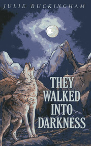 They Walked Into Darkness by Julie Buckingham, 9781780997001