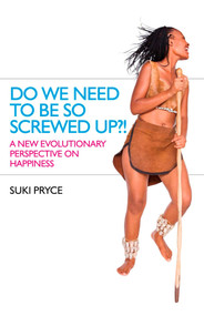 Do We Need To Be So Screwed Up?! (A New Evolutionary Perspective on Happiness) by Suki Pryce, 9781846946639