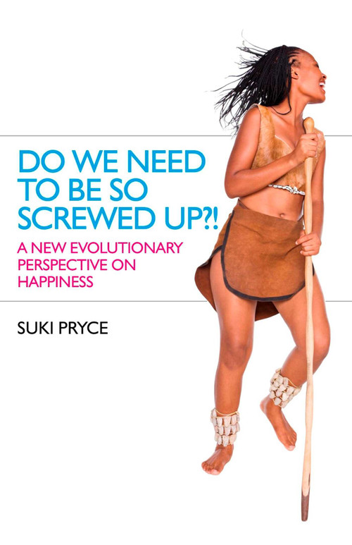 Do We Need To Be So Screwed Up?! (A New Evolutionary Perspective on Happiness) by Suki Pryce, 9781846946639