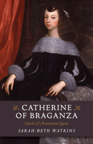 Catherine of Braganza (Charles II's Restoration Queen) by Sarah-Beth Watkins, 9781785355691