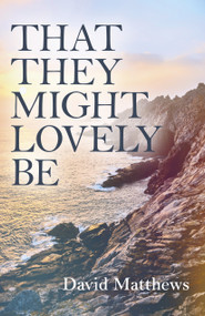 That They Might Lovely Be by David Matthews, 9781785356230