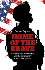 Home of the Brave (A Small Town, Its Veterans And The Community They Built Together) by Donna Bryson, 9781785356360