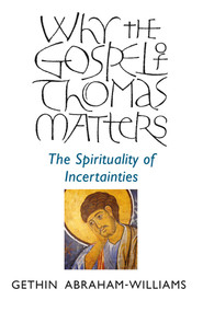 Why the Gospel of Thomas Matters (The Spirituality Of Incertainties) by Gethin Abraham-Williams, 9781782799290