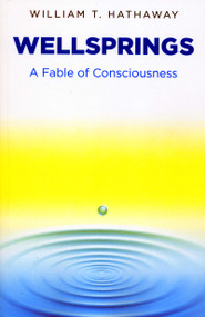 Wellsprings (A Fable of Consciousness) by William T. Hathaway, 9781780999944