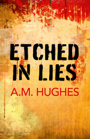 Etched in Lies by A.  M. Hughes, 9781782799566