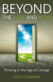 Beyond the Here and Now (Thriving in the Age of Change) by Lucy O'Hagan, 9781782791546