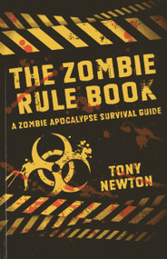 The Zombie Rule Book (A Zombie Apocalypse Survival Guide) by Tony Newton, 9781782793342