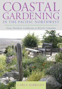 Coastal Gardening in the Pacific Northwest (From Northern California to British Columbia) by Carla Albright, 9781589793170