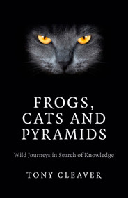Frogs, Cats and Pyramids (Wild Journeys in Search of Knowledge) by Tony Cleaver, 9781782794103