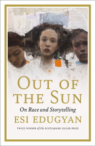 Out of the Sun (On Race and Storytelling) - 9781487010508 by Esi Edugyan, 9781487010508