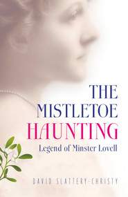 The Mistletoe Haunting (Legend of Minster Lovell) by David Slattery-Christy, 9781785351679