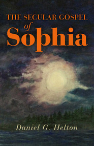 The Secular Gospel of Sophia by Daniel  G. Helton, 9781785351815