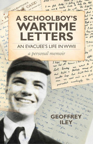 A Schoolboy's Wartime Letters (An Evacuee's Life in WWII - a Personal Memoir) by Geoffrey Iley, 9781782795049