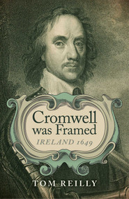 Cromwell was Framed (Ireland 1649) by Tom Reilly, 9781782795162