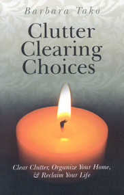 Clutter Clearing Choices (Clear Clutter, Organize Your Home & Reclaim Your Life) by Barbara Tako, 9781846942624