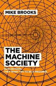The Machine Society (Rich or Poor. They Want You To Be a Prisoner) by Mike Brooks, 9781785352522