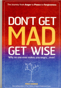 Don't Get MAD Get Wise (Why No One Ever Makes You Angry, Ever!) by Mike George, 9781905047826