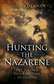 Hunting the Nazarene (The Second Resurrection of Christ) by John Koerner, 9781785353161