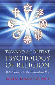 Toward a Positive Psychology of Religion (Belief Science in the Postmodern Era) by Rocco Cottone, 9781846944291