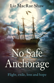 No Safe Anchorage (Flight, Exile, Loss and Hope) by Liz MacRae Shaw, 9781782797067