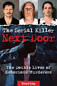 The Serial Killer Next Door (The Double Lives of Notorious Murderers) by Richard Estep, 9781578597680