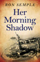 Her Morning Shadow by Ron Semple, 9781846944932