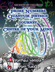 Secrets of Creation (Prime Numbers, Quantum Physics and a Journey to the Centre of Your Mind) by Matthew Watkins, Matt Tweed, 9781782797777