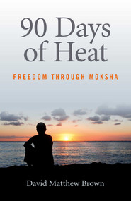 90 Days of Heat (Freedom Through Moksha) by David  Matthew Brown, 9781782797852