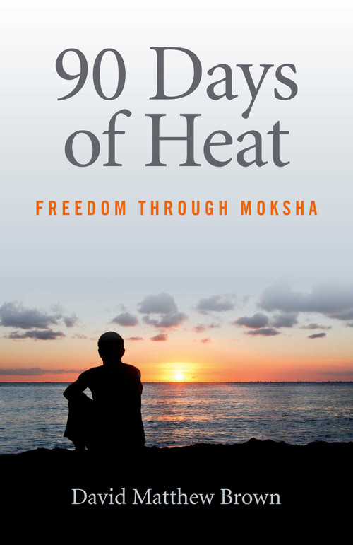 90 Days of Heat (Freedom Through Moksha) by David  Matthew Brown, 9781782797852