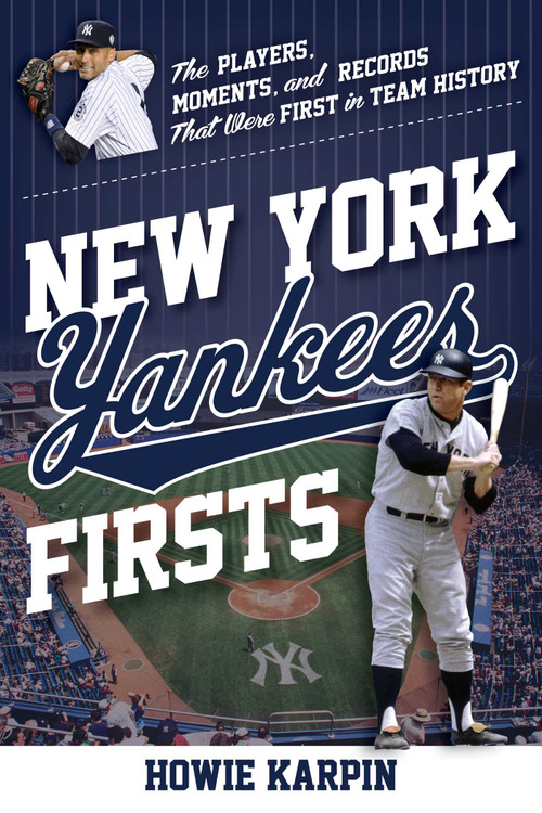 New York Yankees Firsts (The Players, Moments, and Records That Were First in Team History) by Howie Karpin, 9781493068456