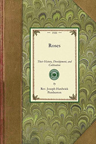 Roses (Their History, Development, and Cultivation) by Joseph Hardwick Pemberton, Rev., 9781429013895