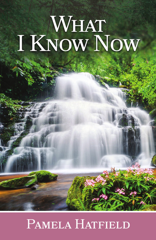 What I Know Now by Pamela Hatfield, 9781949297591