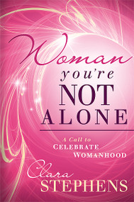 Woman, You're Not Alone (A Call to Celebrate Womanhood) by Clara Stephens, 9781616382551