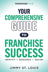 Your Comprehensive Guide to Franchise Success (Identify, Research, Decide) by Jimmy St. Louis, 9781631959479