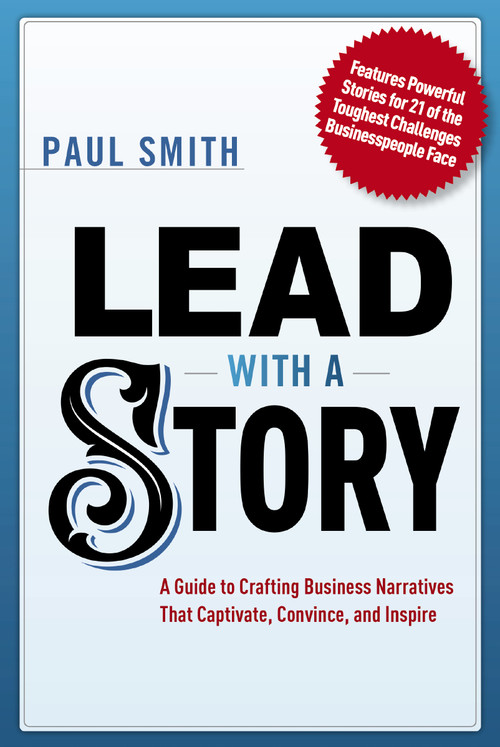 Lead with a Story (A Guide to Crafting Business Narratives That Captivate, Convince, and Inspire) - 9781400242375 by Paul Smith, 9781400242375