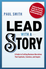 Lead with a Story (A Guide to Crafting Business Narratives That Captivate, Convince, and Inspire) - 9781400242375 by Paul Smith, 9781400242375