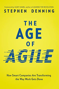 The Age of Agile (How Smart Companies Are Transforming the Way Work Gets Done) - 9781400242405 by Stephen Denning, 9781400242405