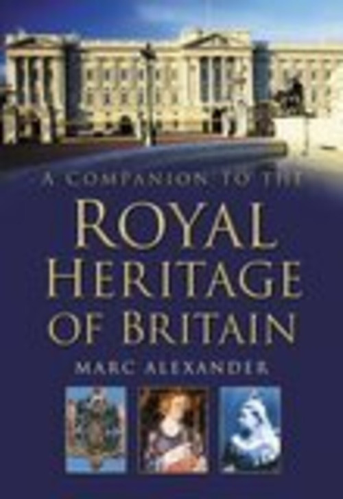 A Companion to the Royal Heritage by Marc Alexander, 9780750932684