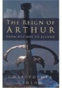 The Reign of Arthur (From History to Legend) - 9780750934183 by Christopher Gidlow, 9780750934183