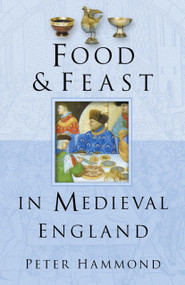 Food and Feast in Medieval England by Peter Hammond, 9780750937733